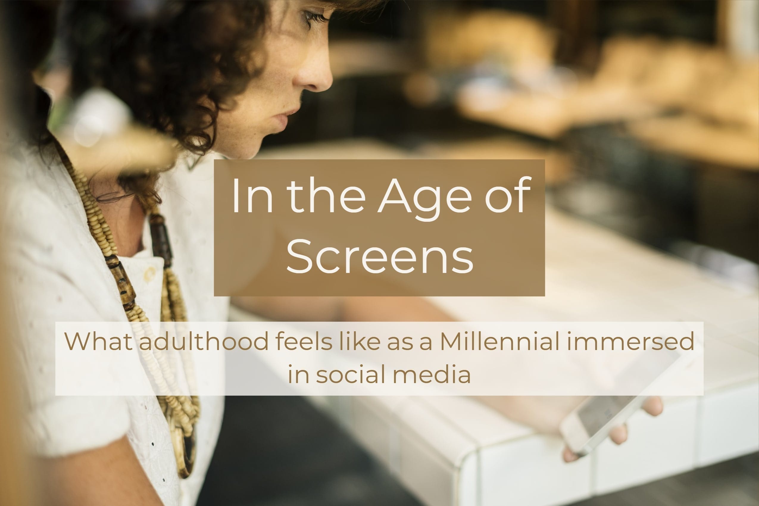 In the Age of Screens: What Adulthood Feels Like as a Millennial Immersed in Social Media