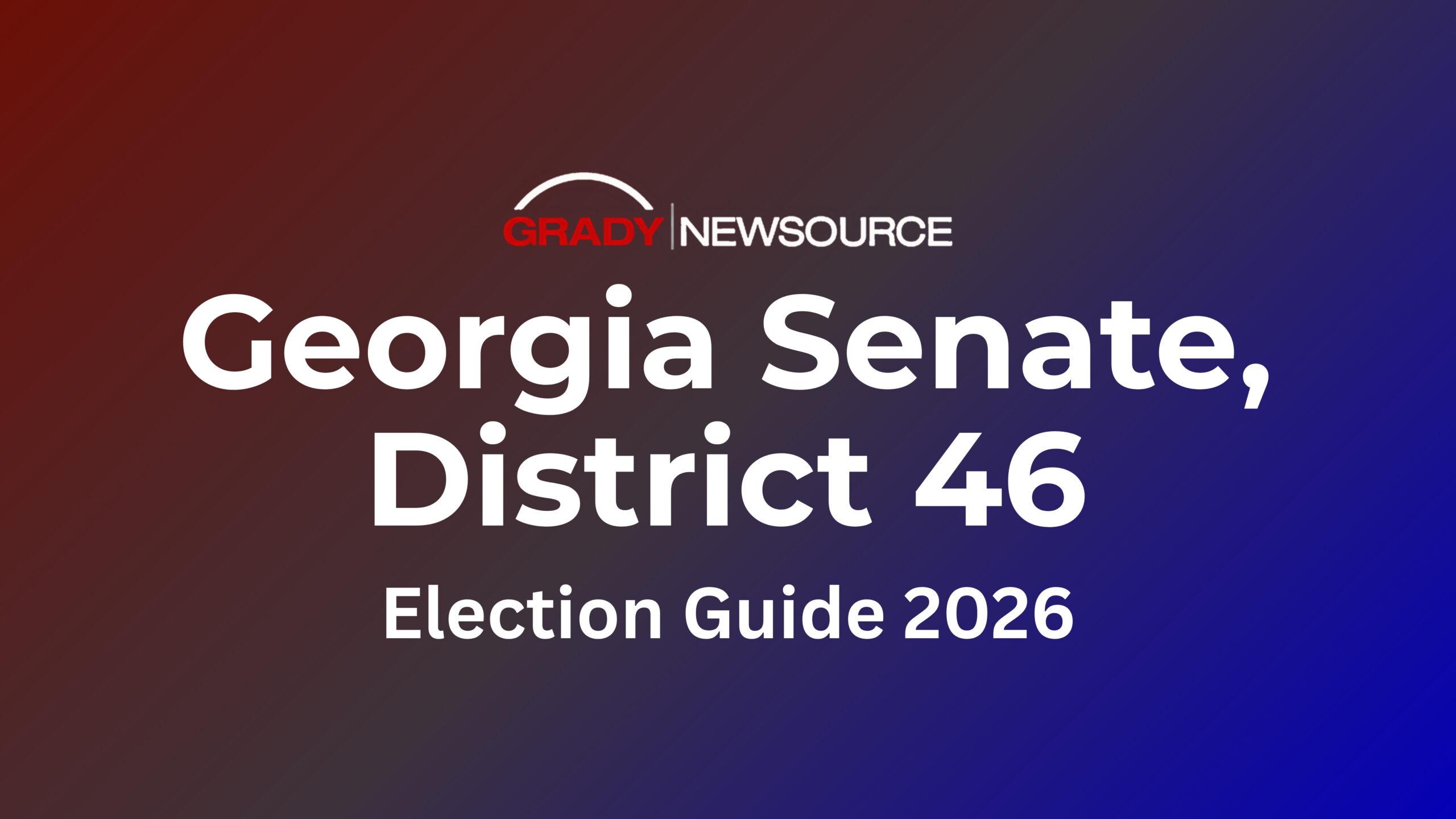 Grady Newsource Georgia State Senate District 46, Election Guide 2026